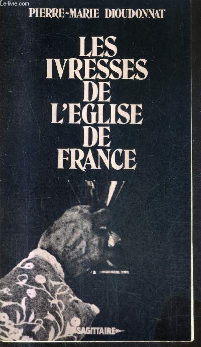 LES IVRESSES DE L'EGLISE DE FRANCE - LES EVEQUES ET LA SOCIETE 1801-1976.