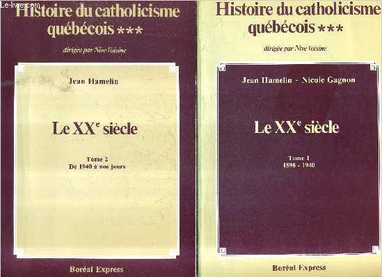 HISTOIRE DU CATHOLICISME QUEBECOIS - EN DEUX TOMES - LE XXE SIECLE - TOME 1 : 1898-1940 - TOME 2 : DE 1940 A NOS JOURS.