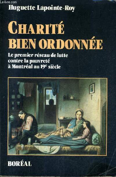 CHARITE BIEN ORDONNEE LE PREMIER RESEAU DE LUTTE CONTRE LA PAUVRETE A MONTREAL AU 19E SIECLE.