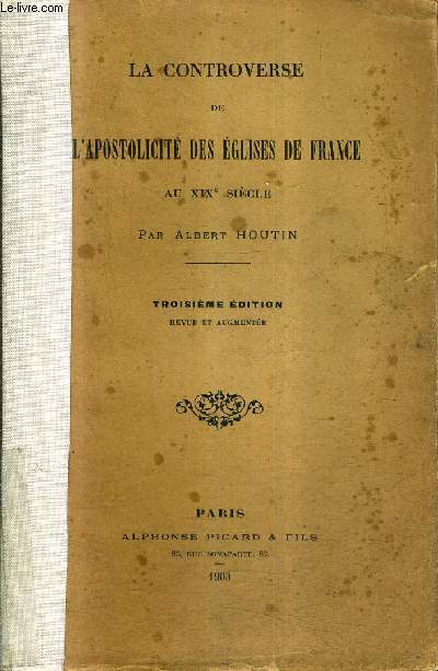 LA CONTROVERSE DE L'APOSTOLICITE DES EGLISES DE FRANCE AU XIXE SIECLE / 3E EDITION REVUE ET AUGMENTEE.