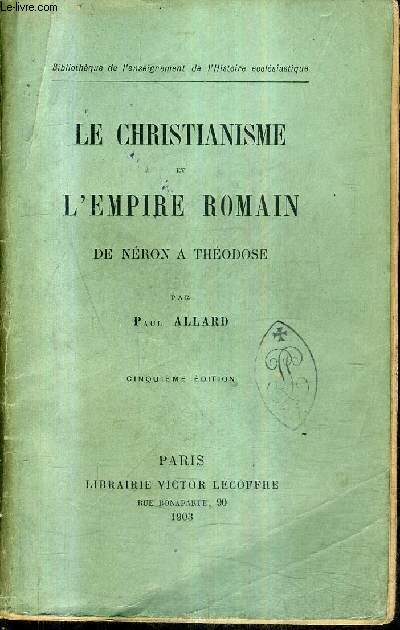LE CHRISTIANISME ET L'EMPIRE ROMAIN DE NERON A THEODOSE / 5E EDITION.