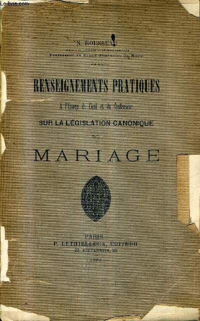 RENSEIGNEMENTS PRATIQUES A L'USAGE DU CURE ET DU CONFESSEUR SUR LA LEGISLATION CANONIQUE DU MARIAGE + ENVOI DE L'AUTEUR .