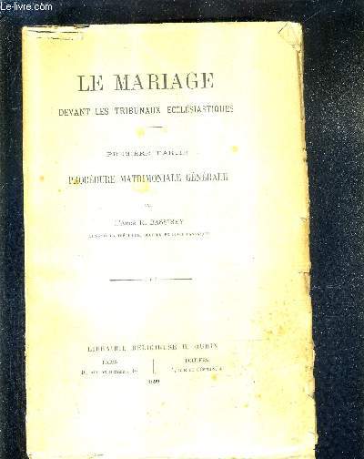 LE MARIAGE DEVANT LES TRIBUNAUX ECCLESIASTIQUES - PREMIERE PARTIE : PROCEDURE MATRIMONIALE GENERALE + ENVOI DE L'AUTEUR .
