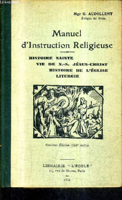 MANUEL D'INSTRUCTION RELIGIEUSE - HISTOIRE SAINTE VIE DE N.-S. JESUS CHRIST HUSTOIRE DE L'EGLISE LITURGIE.