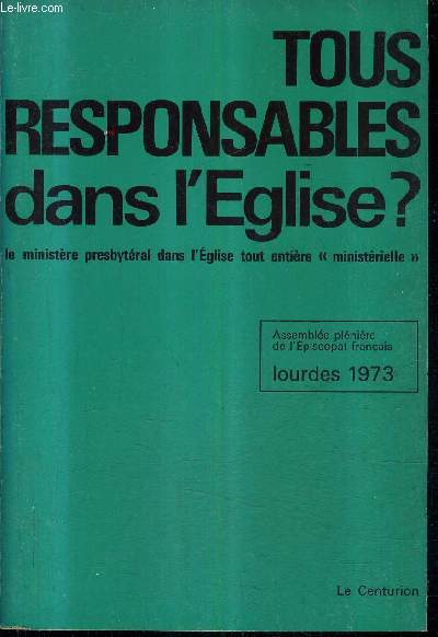 TOUS RESPONSABLES DANS L'EGLISE ? LE MINISTERE PRESBYTERAL DANS L'EGLISE TOUT ENTIERE MINISTERIELLE - LOURDES 1973 REFLEXIONS DE L'ASSEMBLEE PLENIERE DE L'EPISCOPAT.