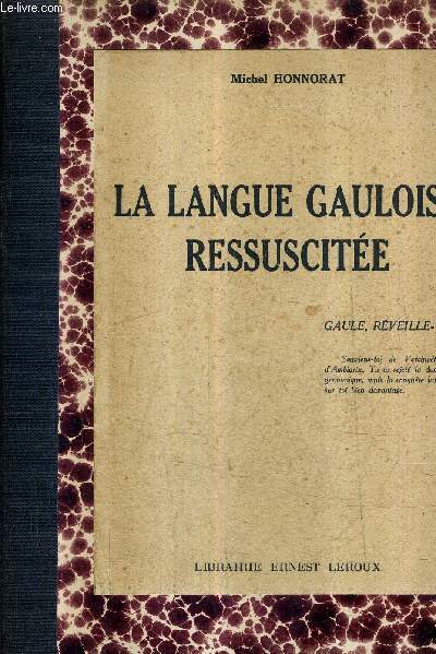 LA LANGUE GAULOISE RESSUSCITEE - DICTIONNAIRES CAMBRIEN GAELIQUE ET BASQUE AVEC LES MOTS FRANCAIS OU GAULOIS CORRESPONDANTS PROUVANT L'IDENTITE DES TROIS DIALECTES CELTIQUES AVEC LE GAULOIS MODERNE + ENVOI DE L'AUTEUR .