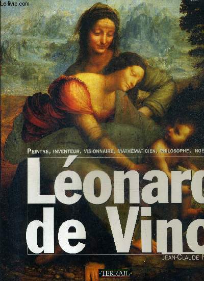 LEONARD DE VINCI - PEINTRE INVENTEUR VISIONNAIRE MATHEMATICIEN PHILOSOPHE INGENIEUR.