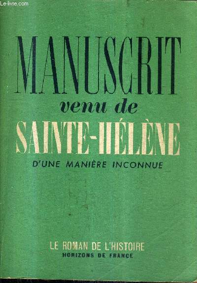 MANUSCRIT VENU DE STE HELENE D'UNE MANIERE INCONNUE / COLLECTION LE ROMAN DE L'HISTOIRE .
