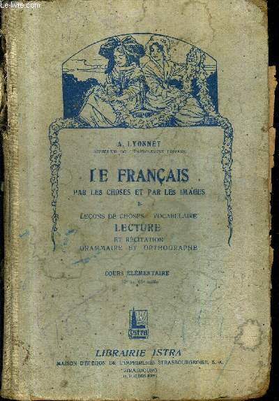 LE FRANCAIS PAR LES CHOSES ET PAR LES IMAGES - LECONS DE CHOSES VOCABULAIRE LECTURE ET RECITATION GRAMMAIRE ET ORTHOGRAPHE - COURS ELEMENTAIRE.