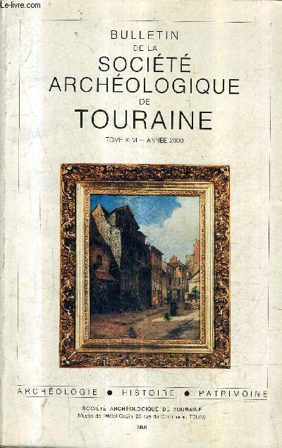 BULLETIN DE LA SOCIETE ARCHEOLOGIQUE DE TOURAINE - TOME XLVI ANNEE 2000 - caesarodunum proposotions sur l'origine du nom antique de tours - les vestiges fallo romains de luynes - les vestiges antiques de chanceaux sur choisille etc.