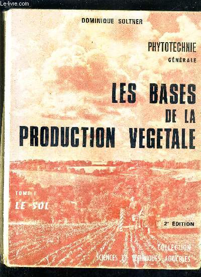 PHYTOTECHNIE GENERALE - LES BASES DE LA PRODUCTION - TOME 1 : LE SOL / COLLECTION SCIENCES ET TECHNIQUES AGRICOLES.