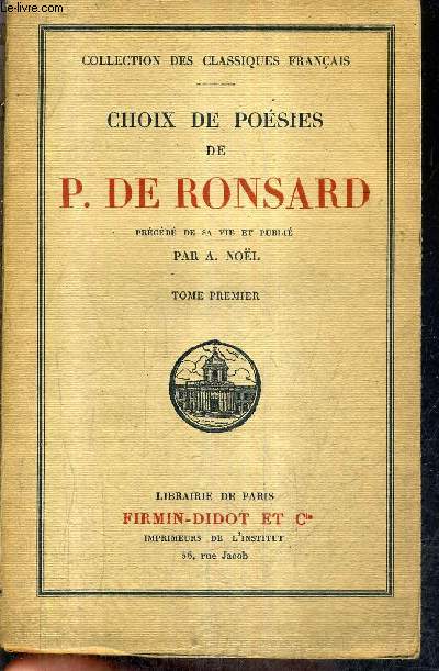 CHOIX DE POESIE DE P. DE RONSARD PRECEDE DE SA VIE ET PUBLIE PAR A.NOEL - TOME 1 / COLLECTION DES CLASSIQUES FRANCAIS.