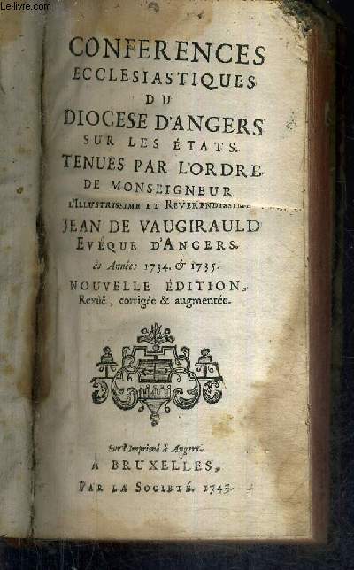 CONFERENCES ECCLESIASTIQUES DU DIOCESE D'ANGERS SUR LES ETATS TENUES PAR L'ORDRE DE MONSIEGNEUR L'ILLUSTRISSIME ET REVERENDISSIME / NOUVELLE EDITION REVUE CORRIGEE ET AUGMENTEE.