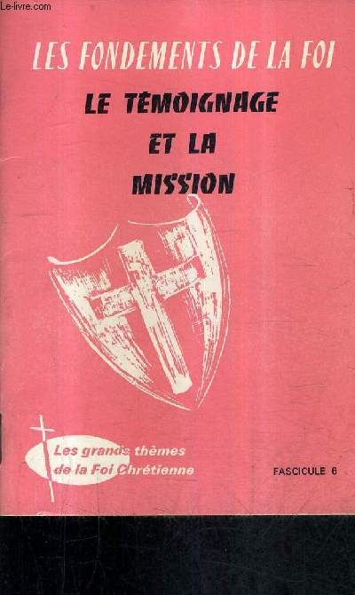 LES FONDEMENTS DE LA FOI - LE TEMOIGNAGE ET LA MISSION - LES GRANDS THEMES DE LA FOI CHRETIENNE FASCICULE 6.