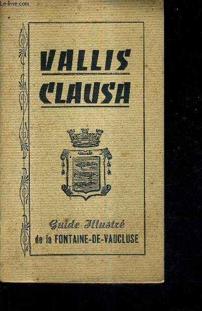 VALLIS CLAUSA - GUIDE ILLUSTRE DE LA FONTAINE DE VAUCLUSE / 3E EDITION.