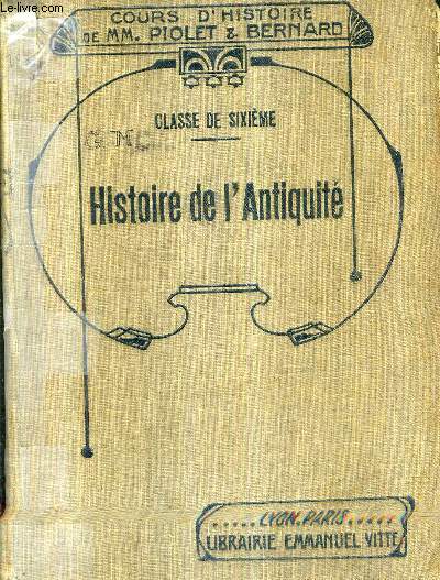 HISTOIRE DE L'ANTIQUITE REDIGEE CONFORMEMENT AU PROGRAMME OFFICIEL DU 31 MAI 1902 - COURS D'HISTOIRE DE MM.PIOLET ET BERNARD - CLASSE DE 6E / 4E EDITION.