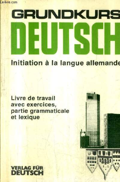 GRUNDKURS DEUTSCH INITIATION A LA LANGUE ALLEMANDE - LIVRE DE TRAVAIL AVEC EXERCICES PARTIE GRAMMATICALE ET LEXIQUE.