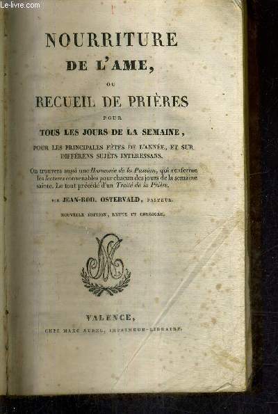 NOURRITURE DE L'AME OU RECUEIL DE PRIERES POUR TOUS LES JOURS DE LA SEMAINE POUR LES PINCIPALES FETES DE L'ANNEE ET SUR DIFFERENS SUJETS INTERESSANS / NOUVELLE EDITION REVUE ET CORRIGEE.