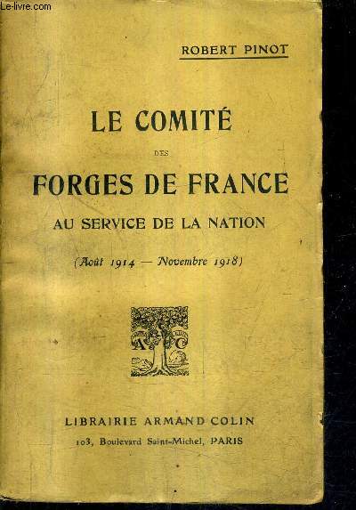 LE COMITE DES FORGES DE FRANCE AU SERVICE DE LA NATION AOUT 1914 - NOVEMBRE 1918.