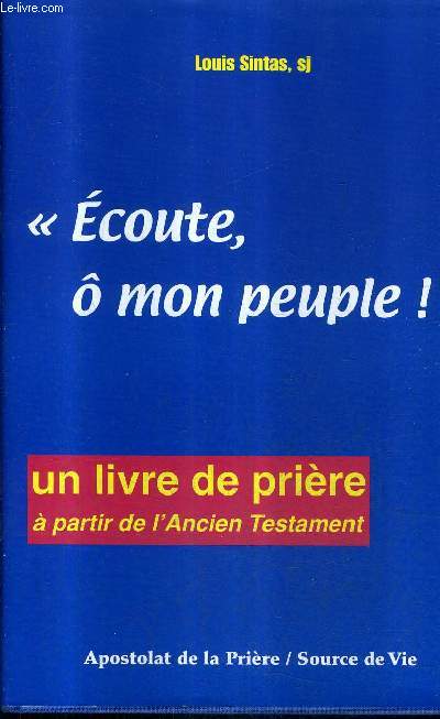 ECOUTE O MON PEUPLE ! UN LIVRE DE PRIERE A PARTIR DE L'ANCIEN TESTAMENT .