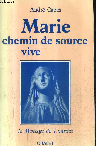 MARIE CHEMIN DE SOURCE VIVE - LE MESSAGE DE LOURDES / 2E EDITION.