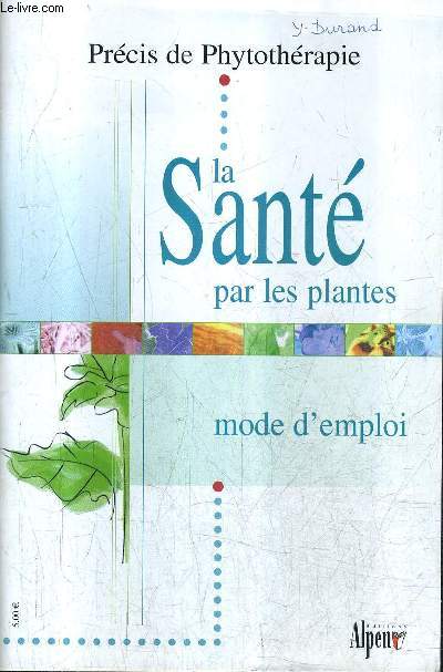 LA SANTE PAR LES PLANTES - PRECIS DE PHYTOTHERAPIE - MODE D'EMPLOI.