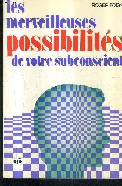 LES MERVEILLEUSES POSSIBILITES DE VOTRE SUBCONSCIENT - VOULOIR AGIR REUSSIR.