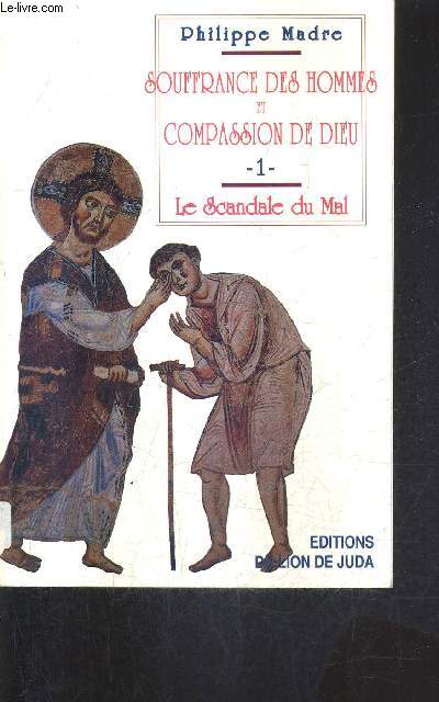 SOUFFRANCE DES HOMMES ET COMPASSION DE DIEU - TOME 1 : LE SCANDALE DU MAL.