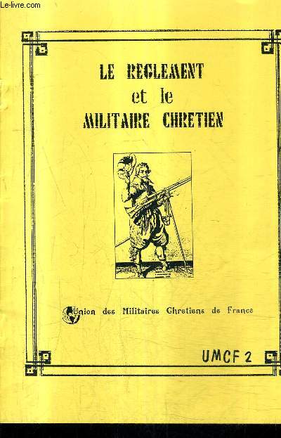 LE REGLEMENT ET LE MILITAIRE CHRETIEN - UNION DES MILITAIRES CHRETIENS DE FRANCE.