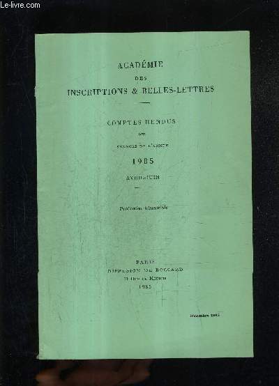 ACADEMIE DES INSCRIPTIONS ET BELLES LETTRES - COMPTES RENDUS DES SEANCES DE L'ANNEE 1985 AVRIL JUIN - les inscriptions de deir'alla et la littrature aramnienne antique - une culte araba preislamique  palmyre d'apres une inscription indite.