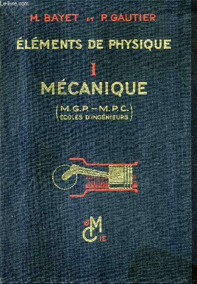 ELEMENTS DE PHYSIQUE - TOME 1 : MECANIQUE - A L'USAGE DES ETUDIANTS DES FACULTES DES SCIENCES ET DES CLASSES PREPARATOIRES AUX ECOLES D'INGENIEURS.