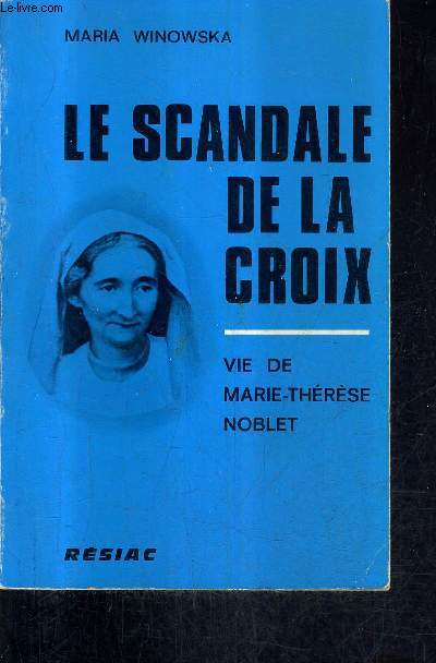 LE SCANDALE DE LA CROIX - VIE DE MARIE THERESE NOBLET.