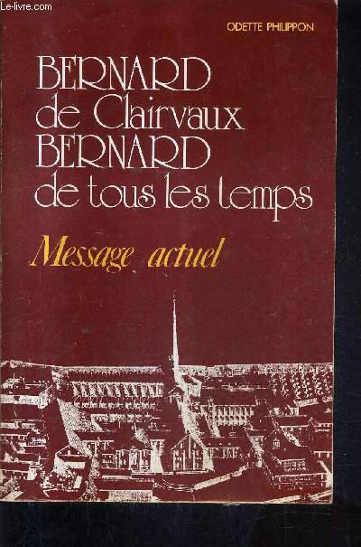 BERNARD DE CLAIRVAUX BERNARD DE TOUS LES TEMPS - MESSAGE ACTUEL.