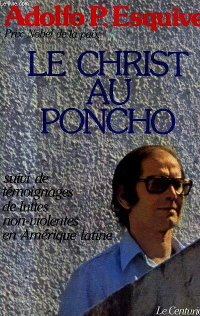 LE CHRIST AU PONCHO SUIVIE DE TEMOIGNAGES DE LUTTES NON VIOLENTES EN AMERIQUE LATINE.