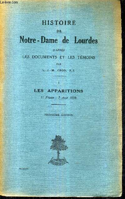 HISTOIRE DE NOTRE DAME DE LOURDES D'APRES LES DOCUMENTS ET LES TEMOINS - TOME 1 : LES APPARITIONS 11 FEVRIER - 7 AOUT 1858 / 3E EDITION.