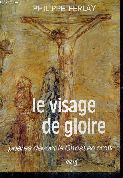 LE VISAGE DE GLOIRE - PRIERES DEVANT LE CHRIST EN CROIX.