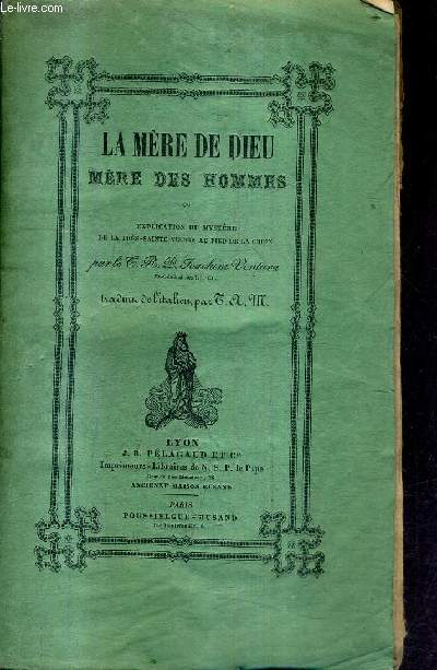 LA MERE DE DIEU MERE DES HOMMES OU EXPLICATION DU MYSTERE DE LA TRES SAINTE VIERGE AU PIED DE LA CROIX.