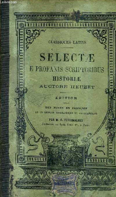 SELECTAE E PROFANIS SCRIPTORIBUS HISTORIAE QUIBUS ADMIXTA SUNT VARIA HONESTE VIVENDI PRAECEPTA EX IISDEM SCRIPTORIBUS DEPROMPTA AUCTORE HEUZET - NOUVELLE EDITION AVEC DES NOTES EN FRANCAIS ET UN LEXIQUE BIOGRAPHIQUE ET GEOGRAPHIQUE PAR PESSONNEAUX.