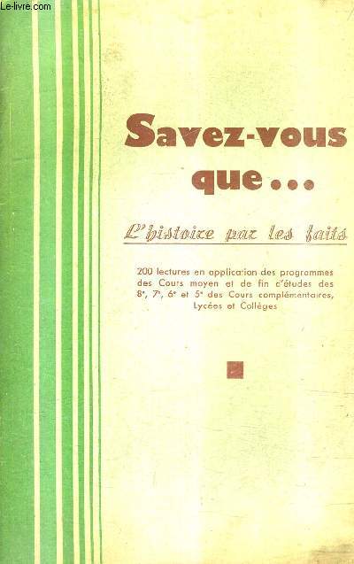 SAVEZ VOUS QUE .... L'HISTOIRE PAR LES FAITS - 200 LECTURES EN APPLICATION DES PROGRAMMES DE COURS MOYEN ET DE FIN D'ETUDES DES 8E 7E 6E ET 5E DES COURS COMPLEMENTAIRES LYCEES ET COLLEGES.