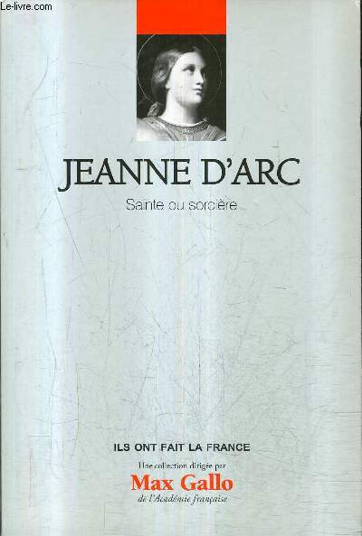 JEANNE D'ARC SAINTE OU SORCIERE / COLLECTION ILS ONT FAIT LA FRANCE N3 .