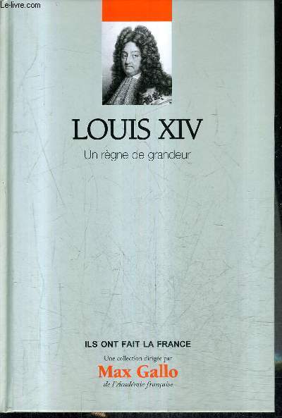 LOUIS XIV UN REGNE DE GRANDEUR / COLLECTION ILS ONT FAIT LA FRANCE N2.