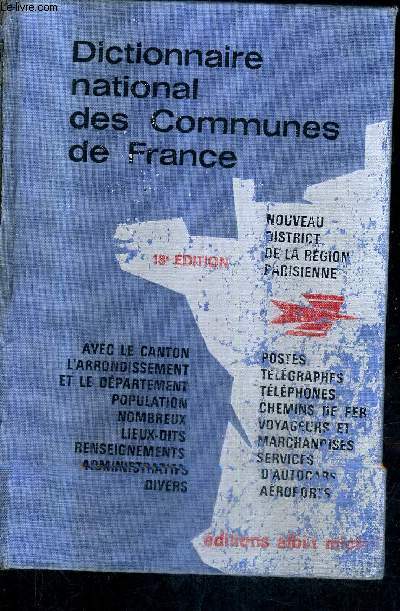 DICTIONNAIRE NATIONALE DES COMMUNES DE FRANCE STRUCTURE ADMINISTRATIVE RENSEIGNEMENTS P.T.T. ET S.N.C.F./ DICTIONNAIRE MEYRAT -18E EDITION.