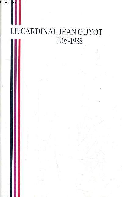 LE CARDINAL JEAN GUYOT 1905 - 1988 - FIGURES ET PASSION D'UN PASTEUR.