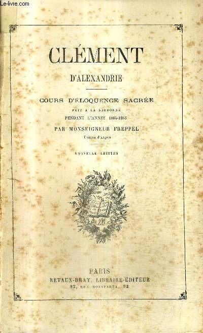 CLEMENT D'ALEXANDRIE - COURS D'ELOQUENCE SACREE FAIT A LA SORBONNE PENDANT L'ANNEE 1864-1865 / NOUVELLE EDITION.