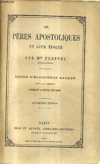 LES PERES APOSTOLIQUES ET LEUR EPOQUE - COURS D'ELOQUENCE SACREE FAIT A LA SORBONNE PENDANT L'ANNEE 1857-1858 - 4E EDITION.