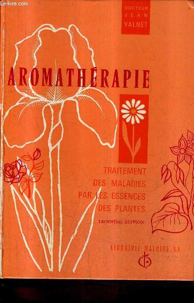 AROMATHERAPIE - TRAITEMENT DES MALADIES PAR LES ESSENCES DES PLANTES / 3E EDITION .