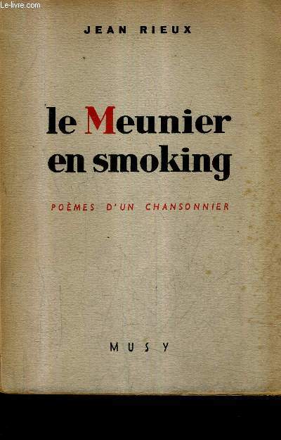 LE MEUNIER EN SMOKING - POEMES D'UN CHANSONNIER 1918-1945.