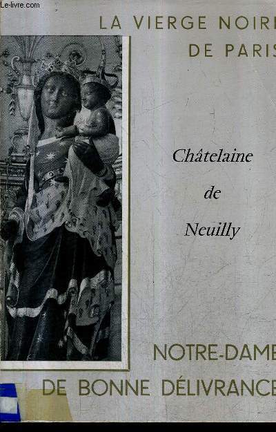 LA VIERGE NOIRE DE PARIS - CHATELAINE DE NEUILLY - NOTRE DAME DE BONNE DELIVRANCE.