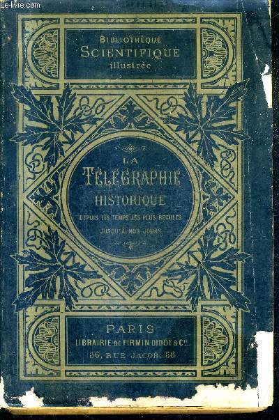 LA TELEGRAPHIE HISTORIQUE DEPUIS LES TEMPS LES PLUS RECULES JUSQU'A NOS JOURS /COLLECTION BIBLIOTHEQUE SCIENTIFIQUE ILLUSTREE / 2E EDITION.