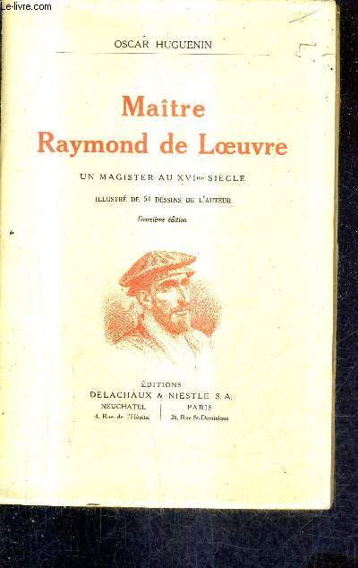 MAITRE RAYMOND DE LOEUVRE UN MAGISTER AU XVIME SIECLE / 2E EDITION.